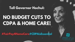 A photo of Gov. Kathy Hochul with the words, "Tell Gov. Hochul NO BUDGET CUTS TO CDPA AND HOME CARE! #FairPay4HomeCare #CDPAIsEssemtoa;